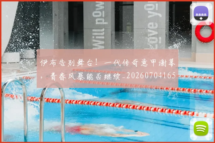 伊布告别舞台！一代传奇意甲谢幕，青春风暴能否继续_20260704165523